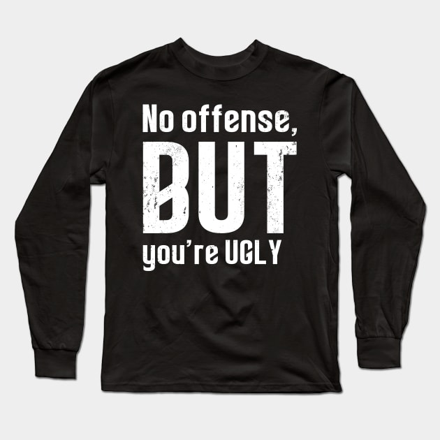 No offense, but you re ugly - Lustiges Statement Long Sleeve T-Shirt by sweetczak